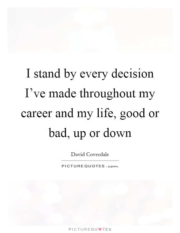 I stand by every decision I've made throughout my career and my life, good or bad, up or down Picture Quote #1