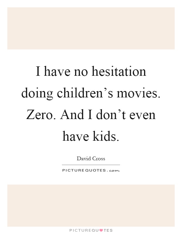 I have no hesitation doing children's movies. Zero. And I don't even have kids Picture Quote #1