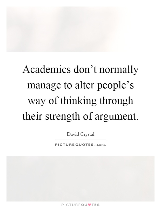 Academics don't normally manage to alter people's way of thinking through their strength of argument Picture Quote #1