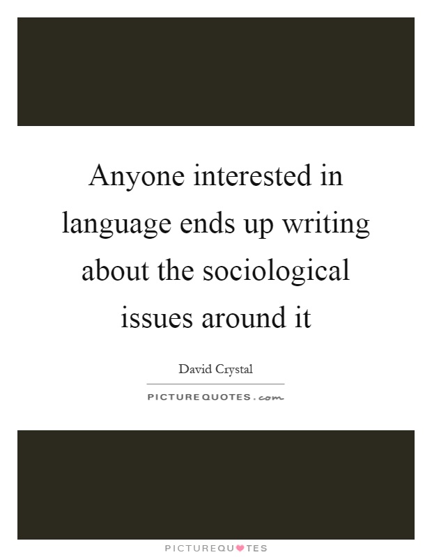 Anyone interested in language ends up writing about the sociological issues around it Picture Quote #1