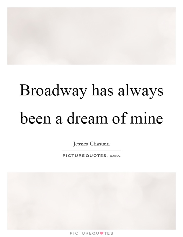 Broadway has always been a dream of mine Picture Quote #1