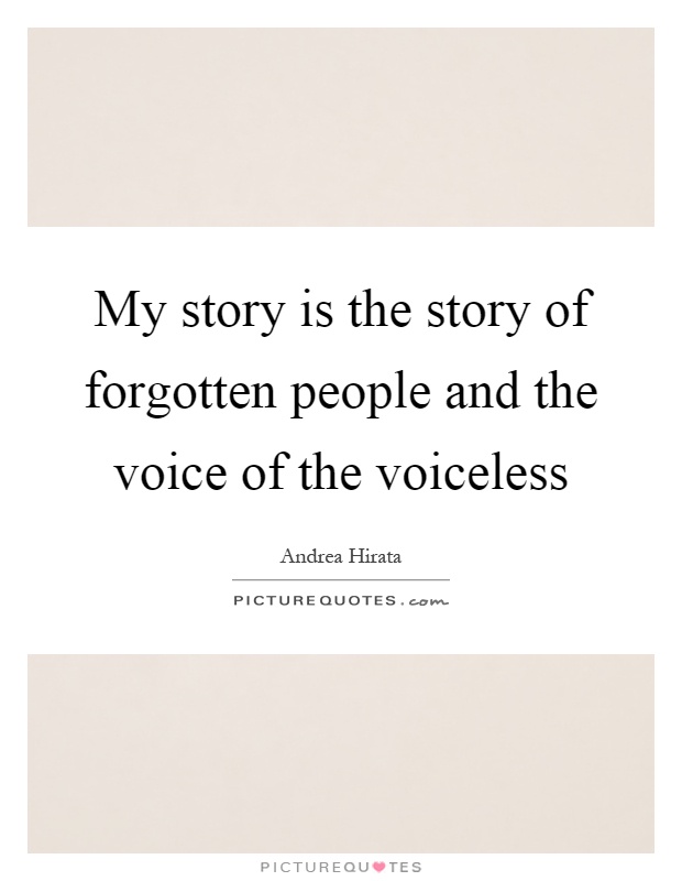 My story is the story of forgotten people and the voice of the voiceless Picture Quote #1