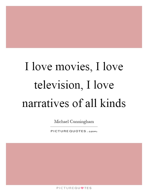 I love movies, I love television, I love narratives of all kinds Picture Quote #1