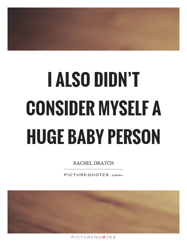 I also didn't consider myself a huge baby person Picture Quote #1