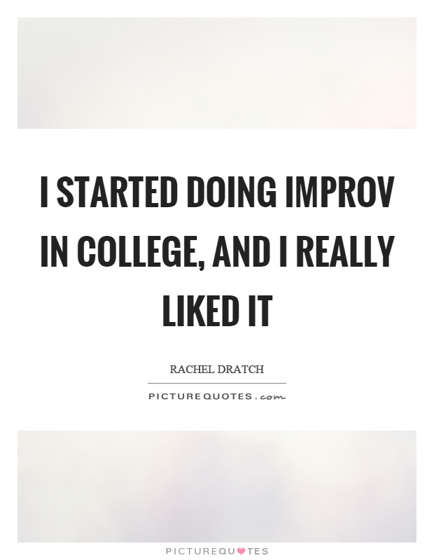 I started doing improv in college, and I really liked it Picture Quote #1
