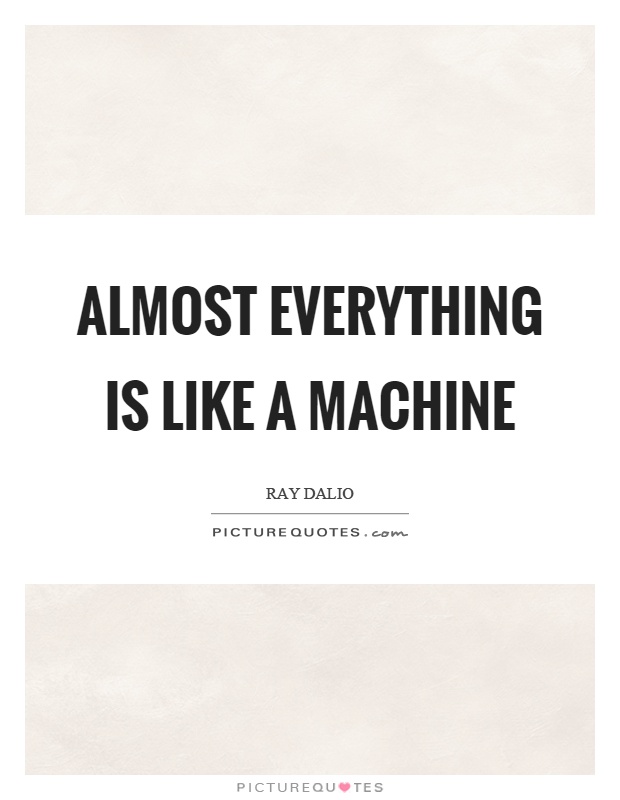 Almost everything is like a machine Picture Quote #1