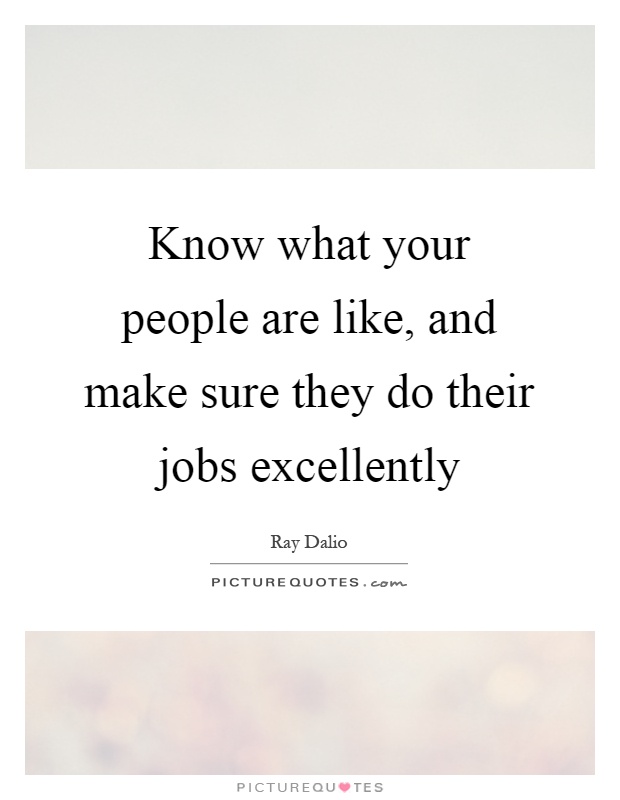 Know what your people are like, and make sure they do their jobs excellently Picture Quote #1