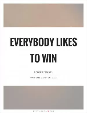 Everybody likes to win Picture Quote #1