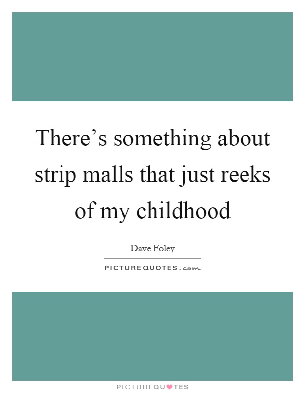 There's something about strip malls that just reeks of my childhood Picture Quote #1