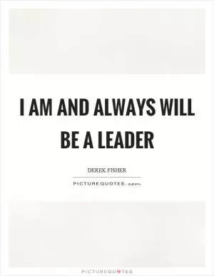I am and always will be a leader Picture Quote #1