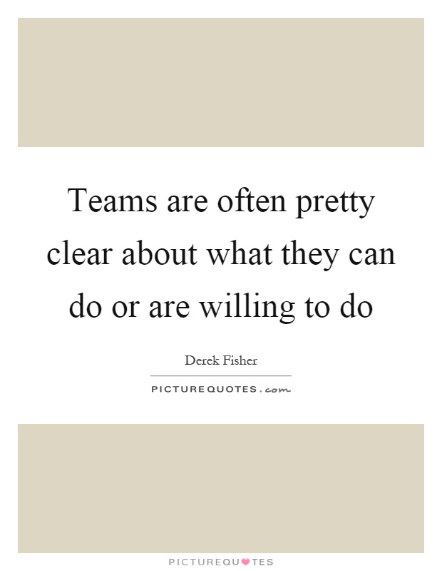 Teams are often pretty clear about what they can do or are willing to do Picture Quote #1