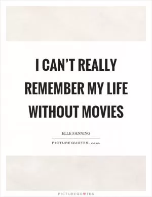 I can’t really remember my life without movies Picture Quote #1