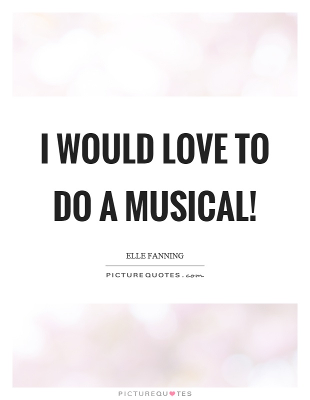 I would love to do a musical! Picture Quote #1