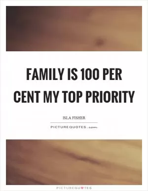 Family is 100 per cent my top priority Picture Quote #1