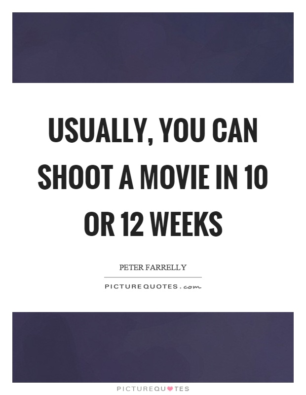 Usually, you can shoot a movie in 10 or 12 weeks Picture Quote #1