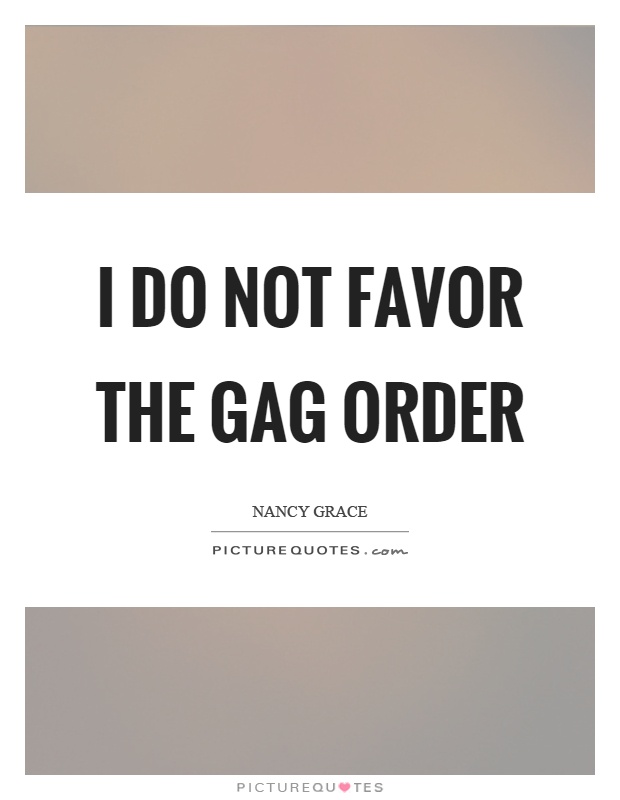 I do not favor the gag order Picture Quote #1