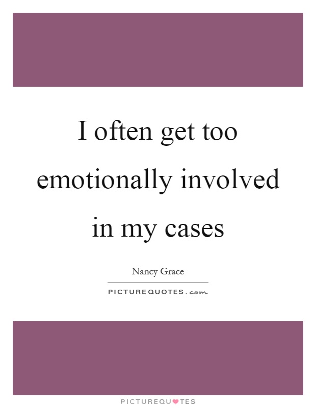I often get too emotionally involved in my cases Picture Quote #1