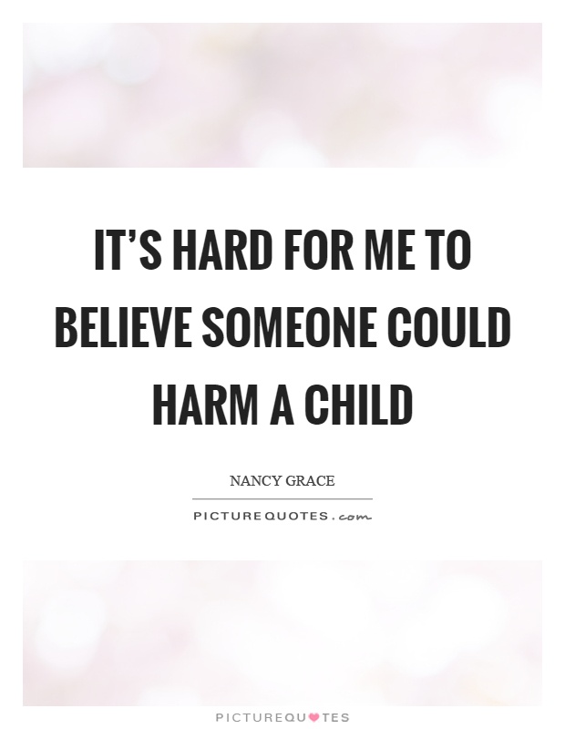 It's hard for me to believe someone could harm a child Picture Quote #1