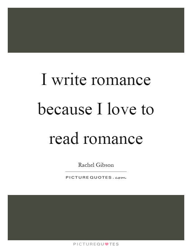 I write romance because I love to read romance Picture Quote #1