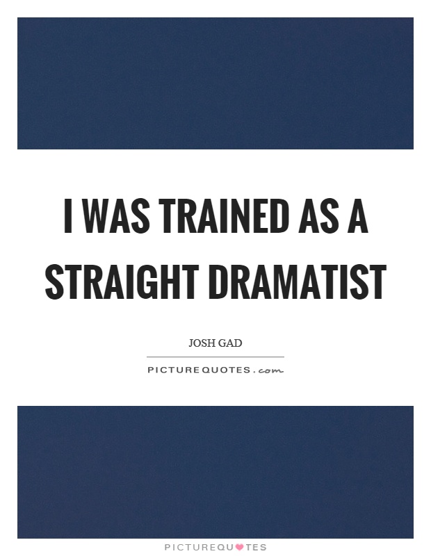 I was trained as a straight dramatist Picture Quote #1