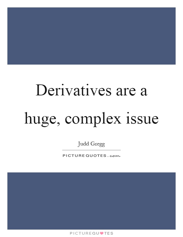 Derivatives are a huge, complex issue Picture Quote #1