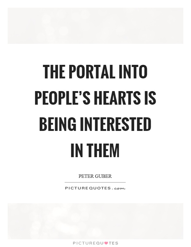 The portal into people's hearts is being interested in them Picture Quote #1