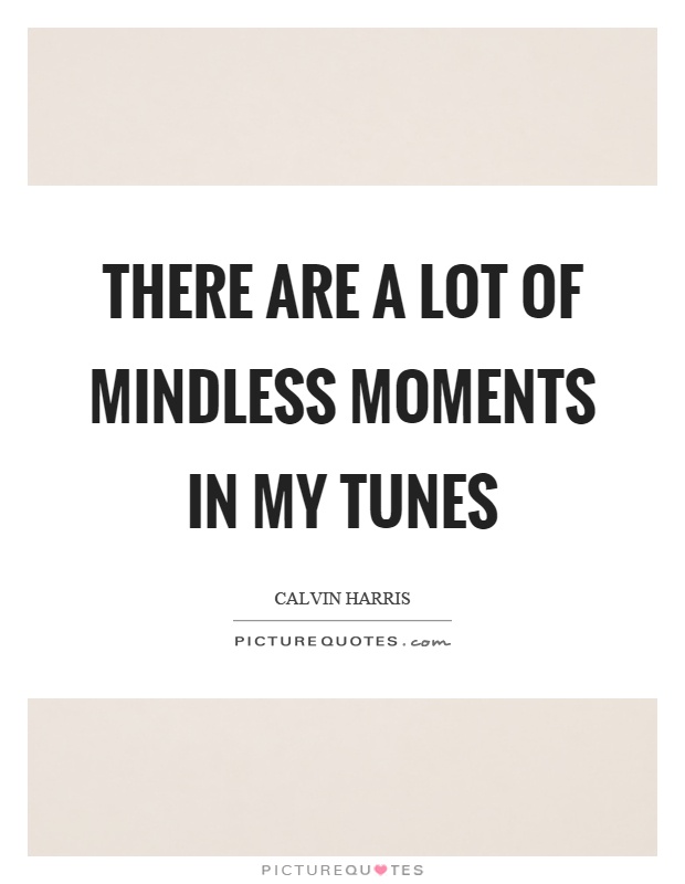 There are a lot of mindless moments in my tunes Picture Quote #1