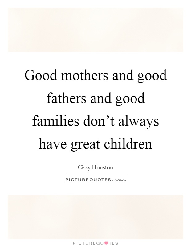 Good mothers and good fathers and good families don't always have great children Picture Quote #1