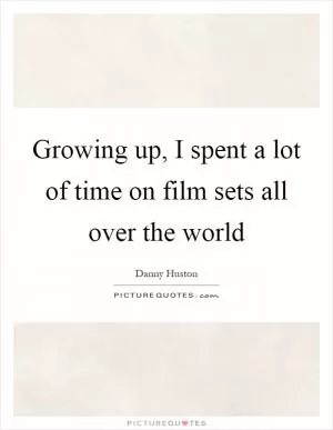 Growing up, I spent a lot of time on film sets all over the world Picture Quote #1
