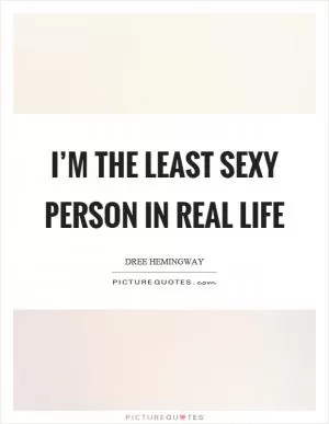 I’m the least sexy person in real life Picture Quote #1