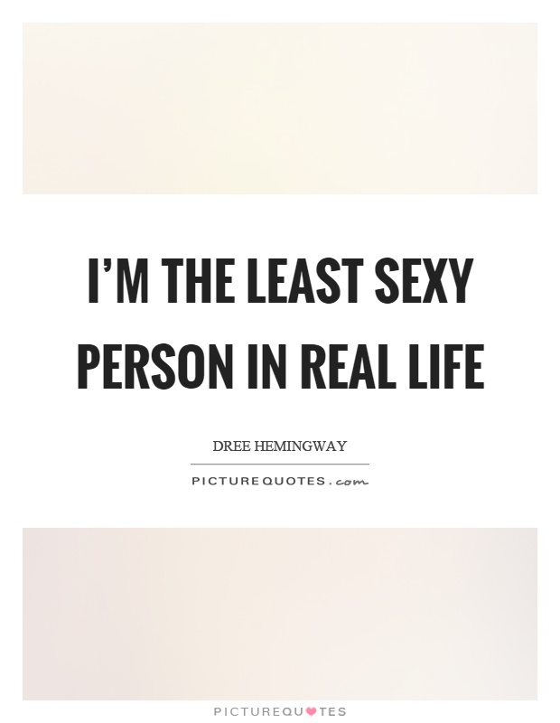 I'm the least sexy person in real life Picture Quote #1