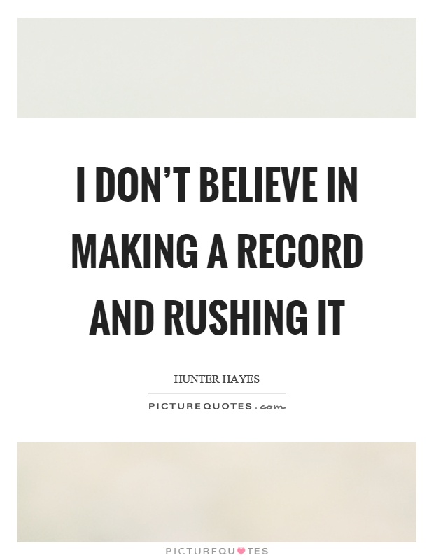 I don't believe in making a record and rushing it Picture Quote #1