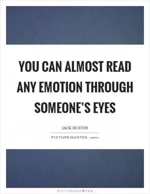 You can almost read any emotion through someone’s eyes Picture Quote #1
