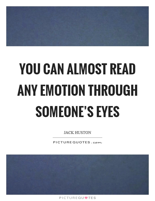 You can almost read any emotion through someone's eyes Picture Quote #1
