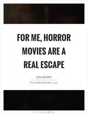 For me, horror movies are a real escape Picture Quote #1