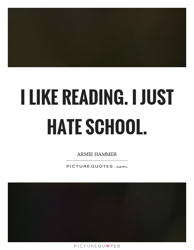 I like reading. I just hate school Picture Quote #1