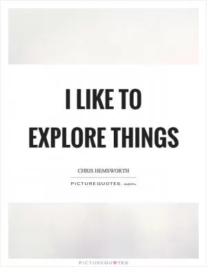 I like to explore things Picture Quote #1