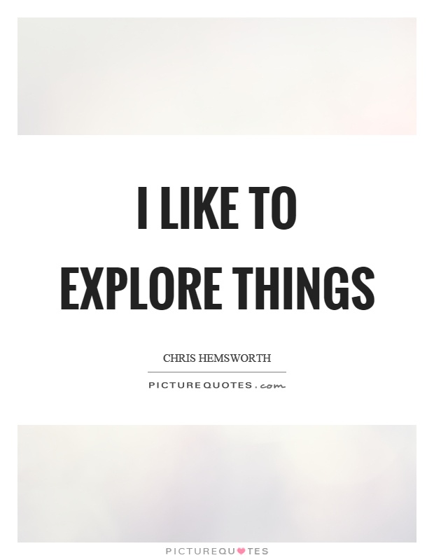 I like to explore things Picture Quote #1