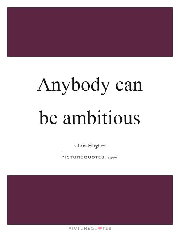 Anybody can be ambitious Picture Quote #1