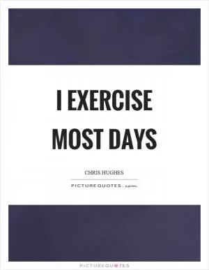 I exercise most days Picture Quote #1