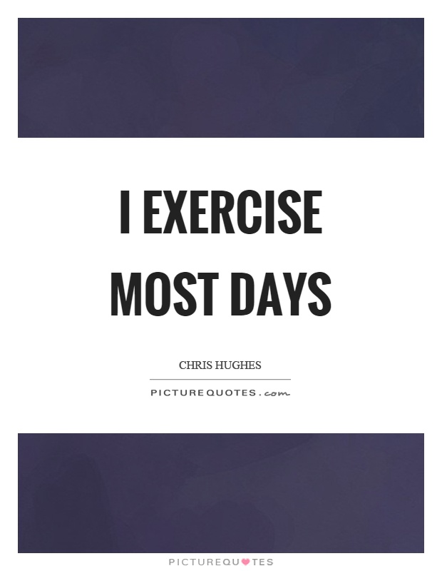 I exercise most days Picture Quote #1