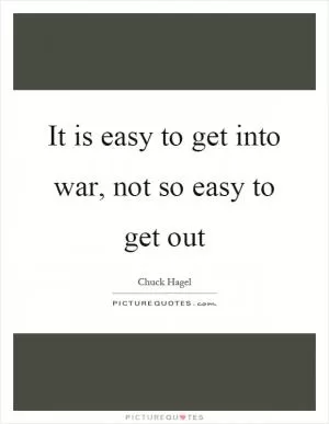 It is easy to get into war, not so easy to get out Picture Quote #1