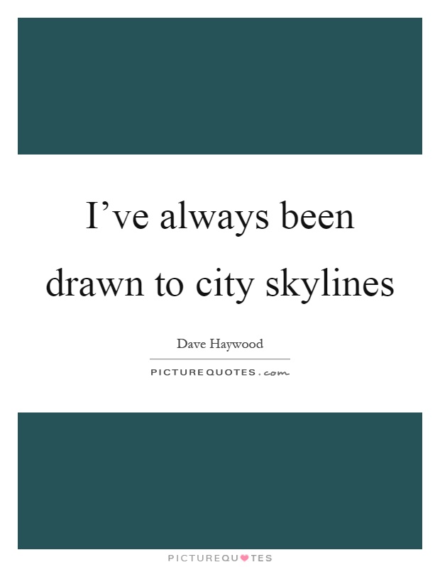 I've always been drawn to city skylines Picture Quote #1