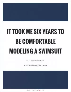 It took me six years to be comfortable modeling a swimsuit Picture Quote #1