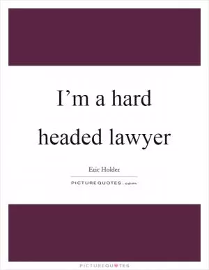 I’m a hard headed lawyer Picture Quote #1