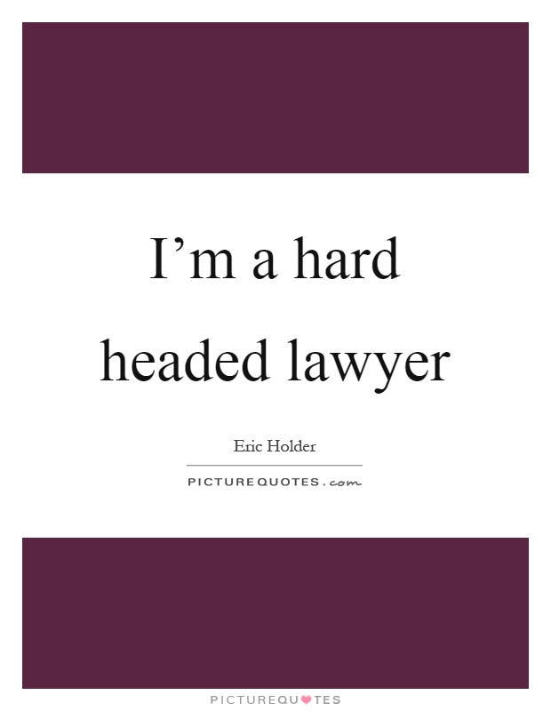I'm a hard headed lawyer Picture Quote #1