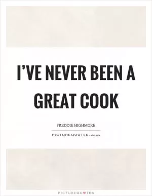 I’ve never been a great cook Picture Quote #1