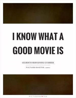 I know what a good movie is Picture Quote #1