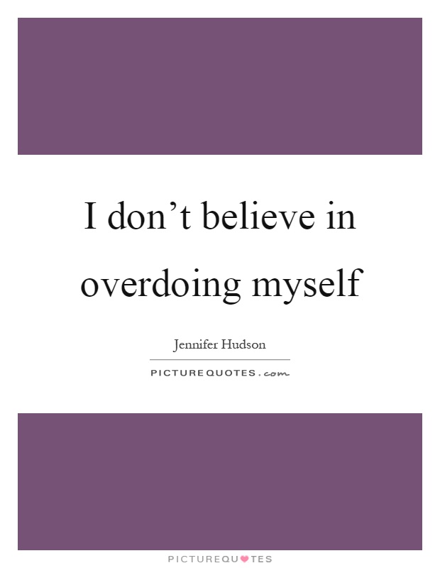 I don't believe in overdoing myself Picture Quote #1