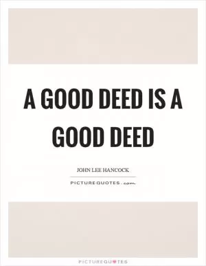 A good deed is a good deed Picture Quote #1
